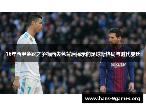 16年西甲金靴之争梅西失色背后揭示的足球新格局与时代变迁 16年西甲金靴之争梅西失色背后揭示的足球新格局与时代变迁
